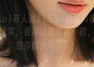 有人说115.su的黑料视频是一种毒，确实，看得让我欲罢不能，真是“想停都停不下”！