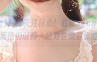 成为关注核心！收藏51cg网的这几篇热们议稿，绝对会涨姿势的。
