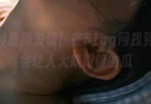 最新发现！在51cg网找到的那些会让人大跌眼镜的瓜
