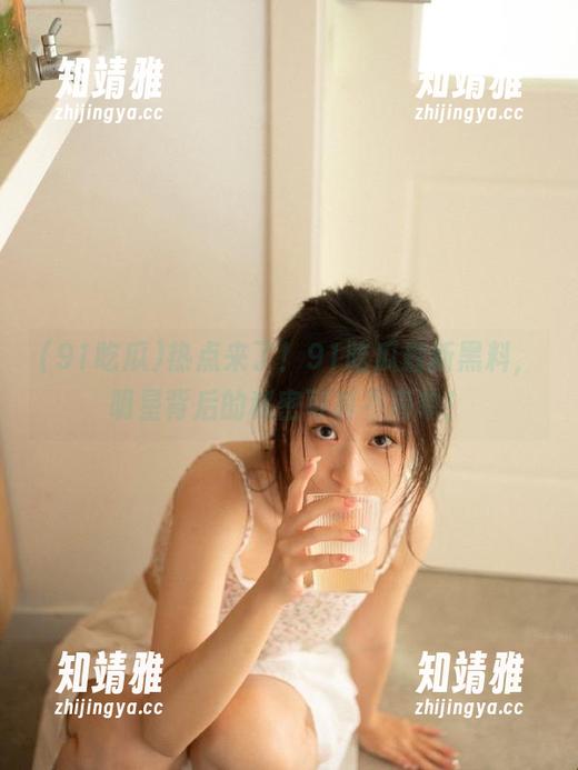热点来了！91吃瓜最新黑料，明星背后的秘密可真不简单！