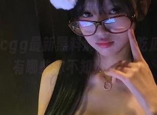 cgg最新黑料满天飞，吃瓜之余还有哪些你不知道的瓜？